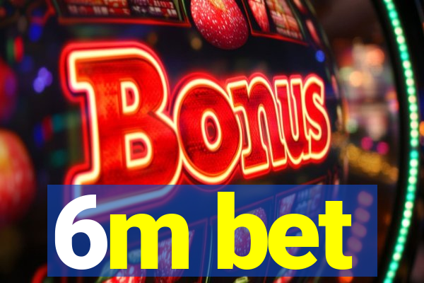 6m bet